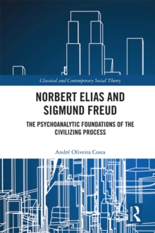 Norbert Elias and Sigmund Freud : The Psychoanalytic Foundations of the Civilizing Process