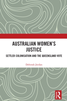 Australian Women's Justice : Settler Colonisation and the Queensland Vote