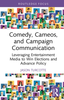 Comedy, Cameos, and Campaign Communication : Leveraging Entertainment Media to Win Elections and Advance Policy