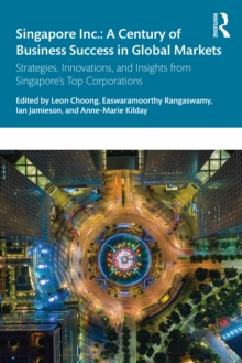 Singapore Inc.: A Century of Business Success in Global Markets : Strategies, Innovations, and Insights from Singapore's Top Corporations