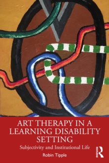 Art Therapy in a Learning Disability Setting : Subjectivity and Institutional Life