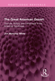 The Great American Desert : The Life, History and Landscape of the American Southwest