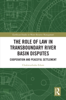 The Role of Law in Transboundary River Basin Disputes : Cooperation and Peaceful Settlement