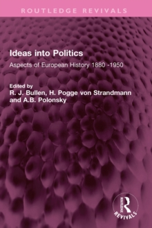 Ideas into Politics : Aspects of European History 1880- 1950