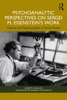 Psychoanalytic Perspectives on Sergei M. Eisenstein's Work : Cinema and Psychoanalysis in Soviet Russia