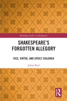 Shakespeare's Forgotten Allegory : Vice, Virtue, and Spoilt Children