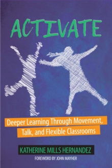 Activate : Deeper Learning through Movement, Talk, and Flexible Classrooms