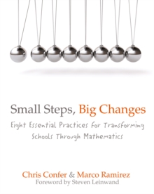 Small Steps, Big Changes : Eight Essential Practices for Transforming Schools Through Mathematics