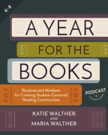 A Year for the Books : Routines and Mindsets for Creating Student Centered Reading Communities