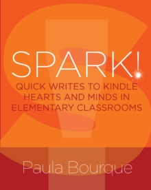 SPARK! : Quick Writes to Kindle Hearts and Minds in Elementary Classrooms