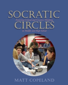 Socratic Circles : Fostering Critical and Creative Thinking in Middle and High School