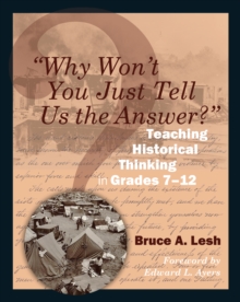 "Why Won't You Just Tell Us the Answer?" : Teaching Historical Thinking in Grades 7-12