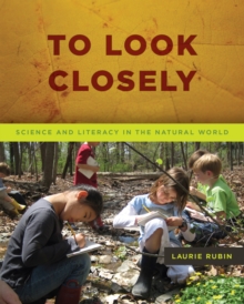 To Look Closely : Science and Literacy in the Natural World