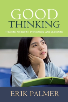 Good Thinking : Teaching Argument, Persuasion, and Reasoning