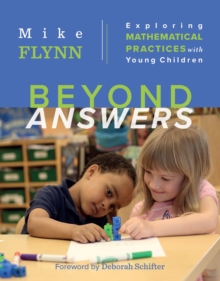 Beyond Answers : Exploring Mathematical Practices with Young Children