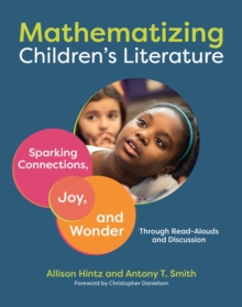 Mathematizing Children's Literature : Sparking Connections, Joy, and Wonder Through Read-Alouds and Discussion