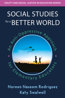 Social Studies for a Better World : An Anti-Oppressive Approach for Elementary Educators