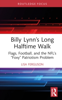 Billy Lynn's Long Halftime Walk : Flags, Football, and the NFL's "Foxy" Patriotism Problem