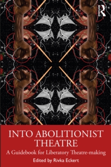 Into Abolitionist Theatre : A Guidebook for Liberatory Theatre-making