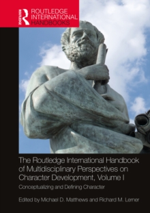 The Routledge International Handbook of Multidisciplinary Perspectives on Character Development, Volume I : Conceptualizing and Defining Character