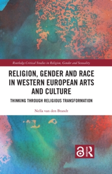 Religion, Gender and Race in Western European Arts and Culture : Thinking Through Religious Transformation