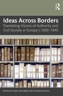 Ideas Across Borders : Translating Visions of Authority and Civil Society in Europe c.1600-1840