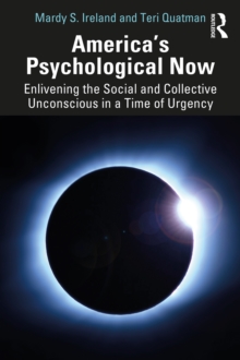 Americas Psychological Now : Enlivening the Social and Collective Unconscious in a Time of Urgency.