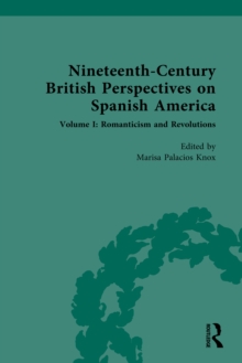 Nineteenth-Century British Perspectives on Spanish America : Volume I: Romanticism and Revolutions