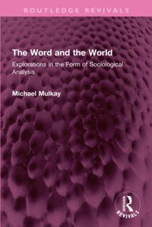 The Word and the World : Explorations in the Form of Sociological Analysis