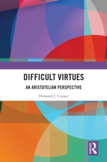 Difficult Virtues : An Aristotelian Perspective