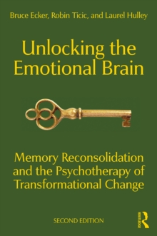 Unlocking the Emotional Brain : Memory Reconsolidation and the Psychotherapy of Transformational Change