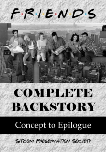 Friends Complete Backstory: Concept to Epilogue