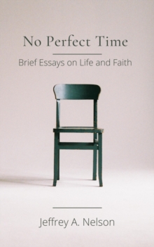 No Perfect Time: Brief Essays on Life and Faith