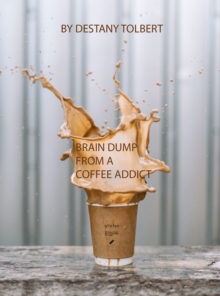 Brain Dump From a Coffee Addict