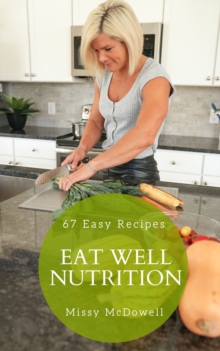 Eat Well Nutrition: 67 Easy Recipes