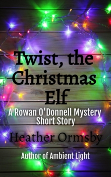 Twist, the Christmas Elf: A Rowan O'Donnell Mystery Short Story