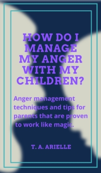 How Do I Manage My Anger With My Children?