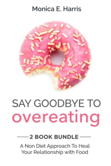 Say Goodbye to Overeating: 2 Book Bundle - A Non Diet Approach to Heal Your Relationship with Food