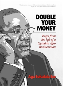 Double Your Money: Pages from the Life of a Ugandan Agro Businessman