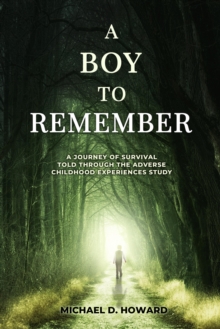 Boy to Remember: A Journey of Survival Told through the Adverse Childhood Experiences Study