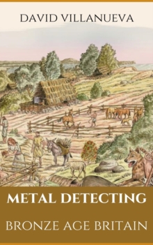 Metal Detecting Bronze Age Britain : Metal Detecting Britain, #1