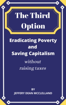 Third Option: Eradicating Poverty and Saving Capitalism without Raising Taxes