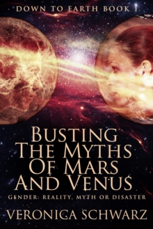 Busting The Myths Of Mars And Venus: Gender - Reality, Myth or Disaster