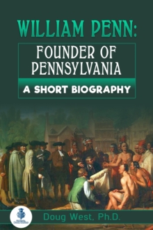 William Penn: Founder of Pennsylvania: A Short Biography