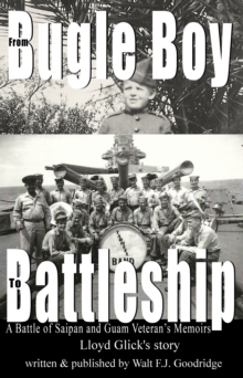 From Bugle Boy to Battleship: a Battle of Saipan and Guam Veteran's Memoir