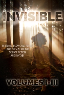 Invisible, Volumes 1-3: Essays and Poems on Representation in SF/F