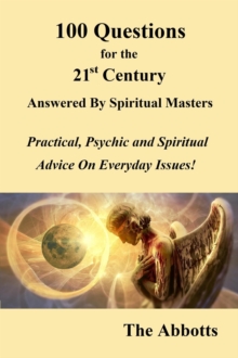 100 Questions for the 21st Century Answered by Spiritual Masters - Practical, Psychic and Spiritual Advice on Everyday Issues!