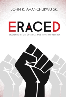 Eraced: Uncovering the Lies of Critical Race Theory and Abortion