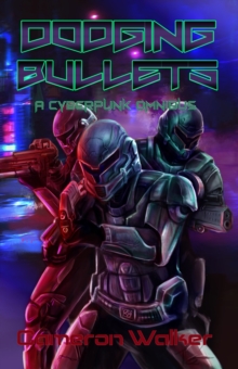 Dodging Bullets: A Cyberpunk Omnibus