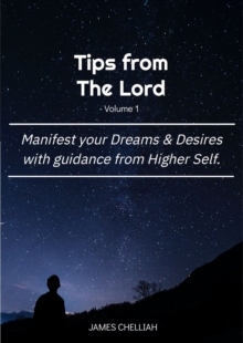 Tips from The Lord (vol 1): Manifest your Dreams & Desires with Guidance from Higher Self